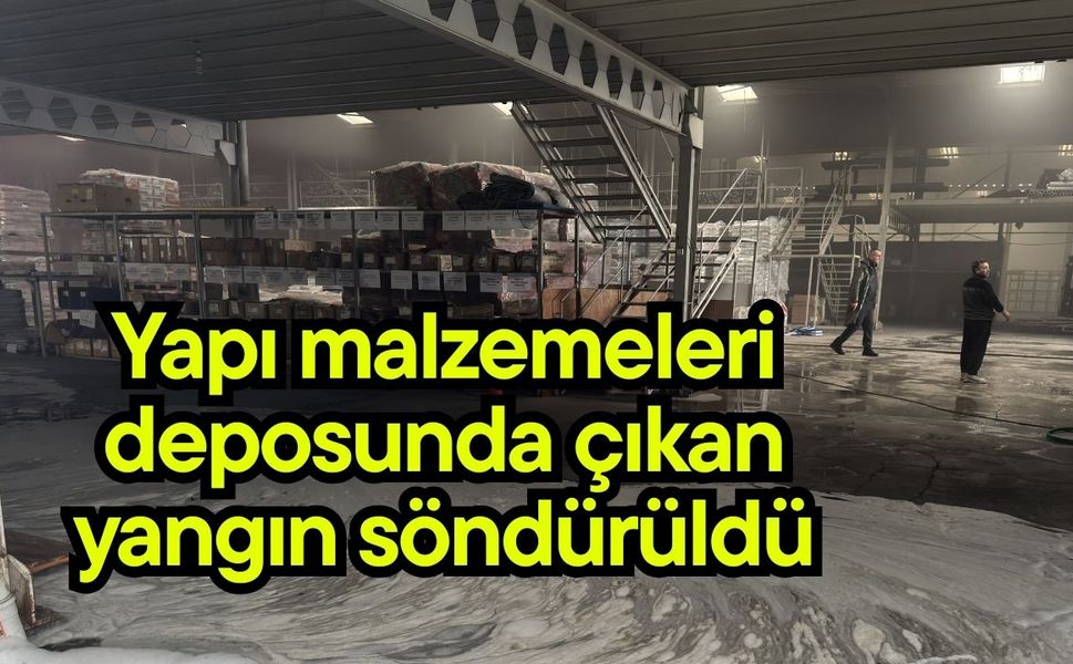 Yapı malzemeleri deposunda çıkan yangın söndürüldü