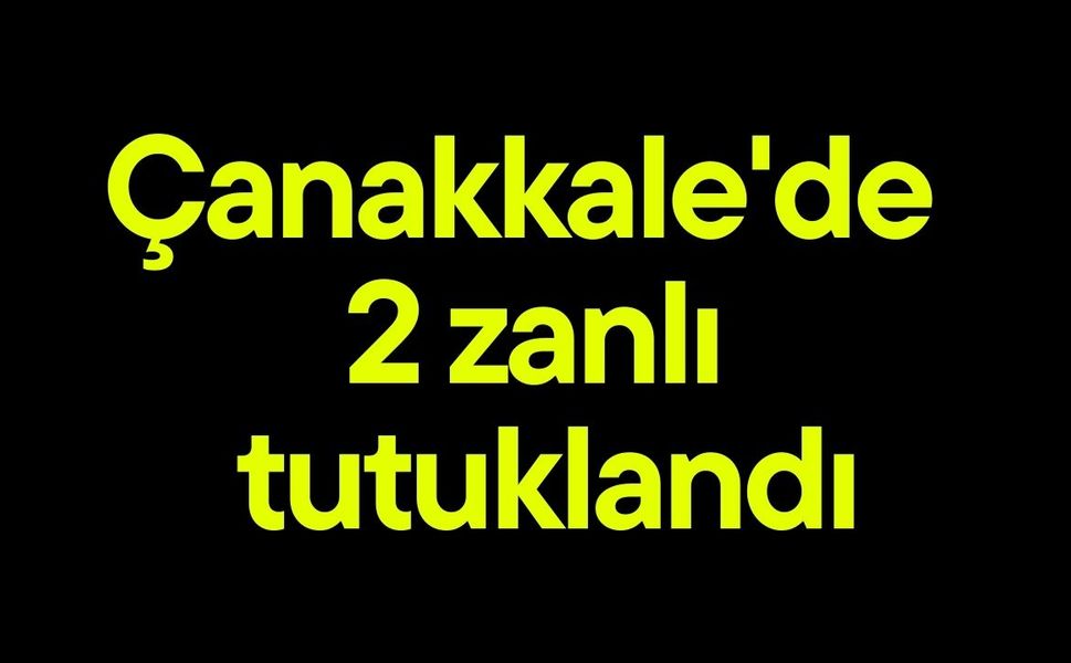 Çanakkale'de 2 zanlı tutuklandı