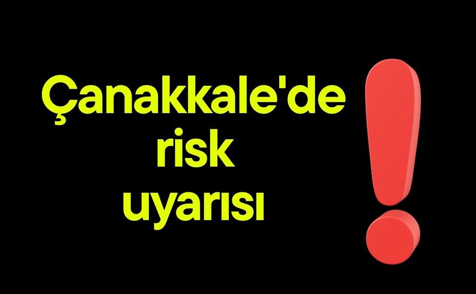 Çanakkale'de risk uyarısı
