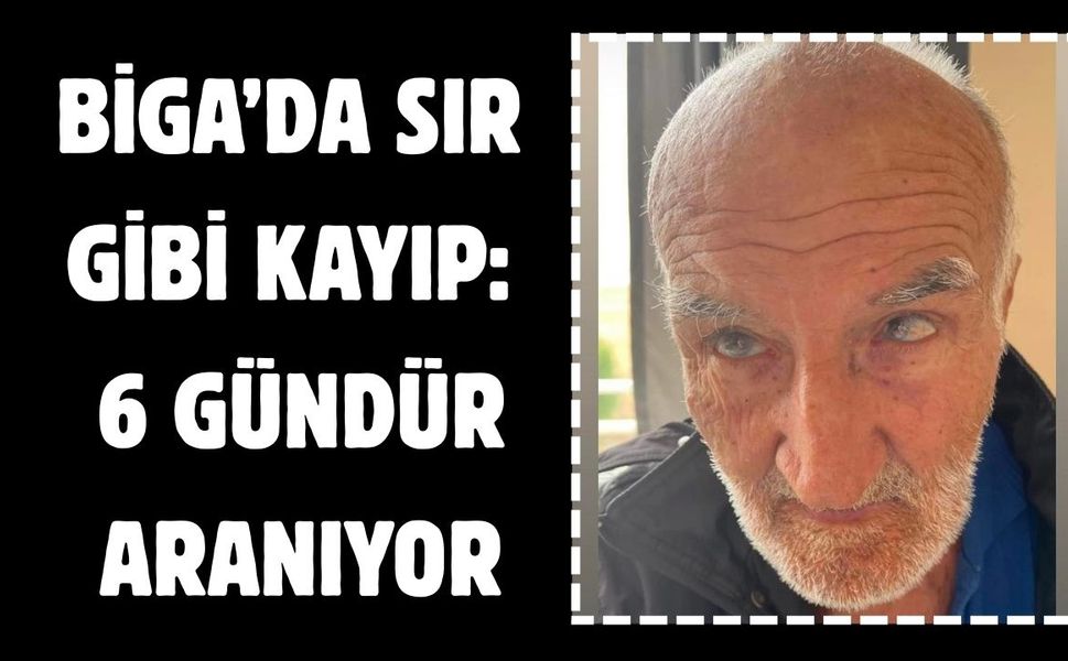 Biga’da sır gibi kayıp: 6 gündür aranıyor