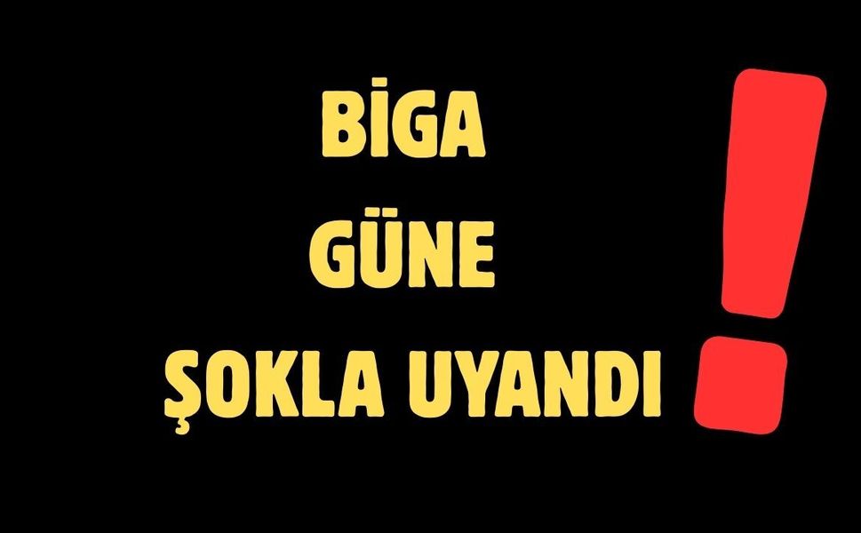 Bigalılar güne şokla uyandı