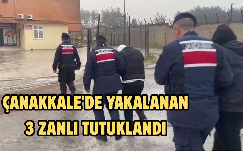 Çanakkale'de yakalanan 3 zanlı tutuklandı