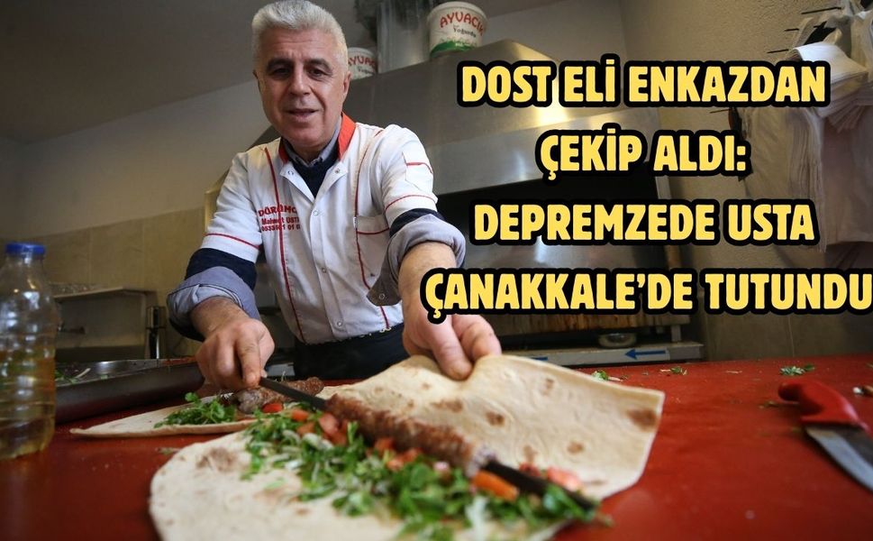 Dost eli enkazdan çekip aldı: depremzede usta Çanakkale’de tutundu