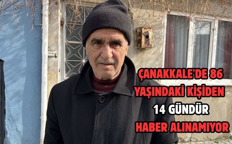 Çanakkale'de 86 yaşındaki kişiden 14 gündür haber alınamıyor