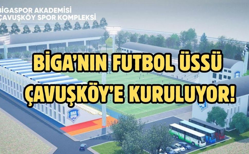 Biga’nın futbol üssü Çavuşköy’e kuruluyor!