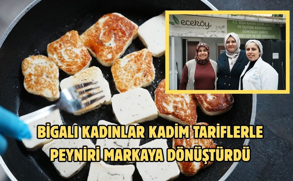 Bigalı kadınlar kadim tariflerle peyniri markaya dönüştürdü