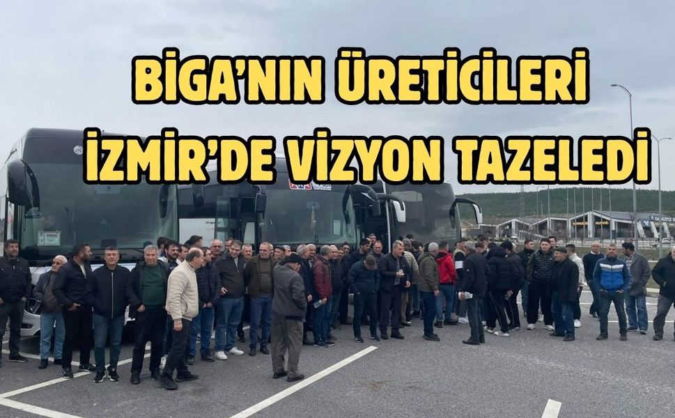 Biga’nın üreticileri İzmir’de vizyon tazeledi