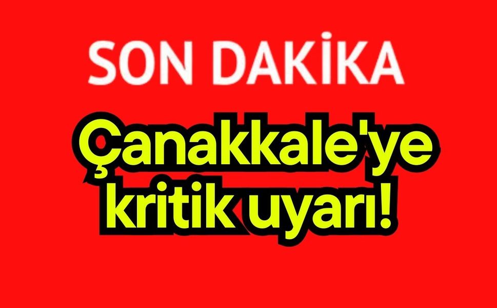 Çanakkale'ye kritik uyarı!