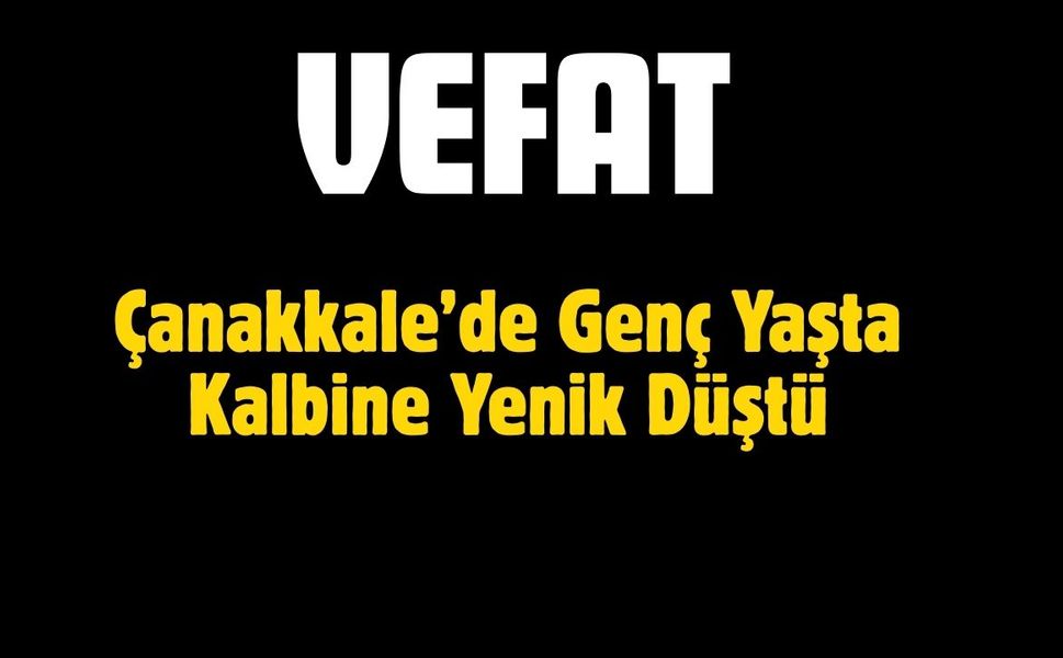 Çanakkale’de Genç Yaşta Kalbine Yenik Düştü