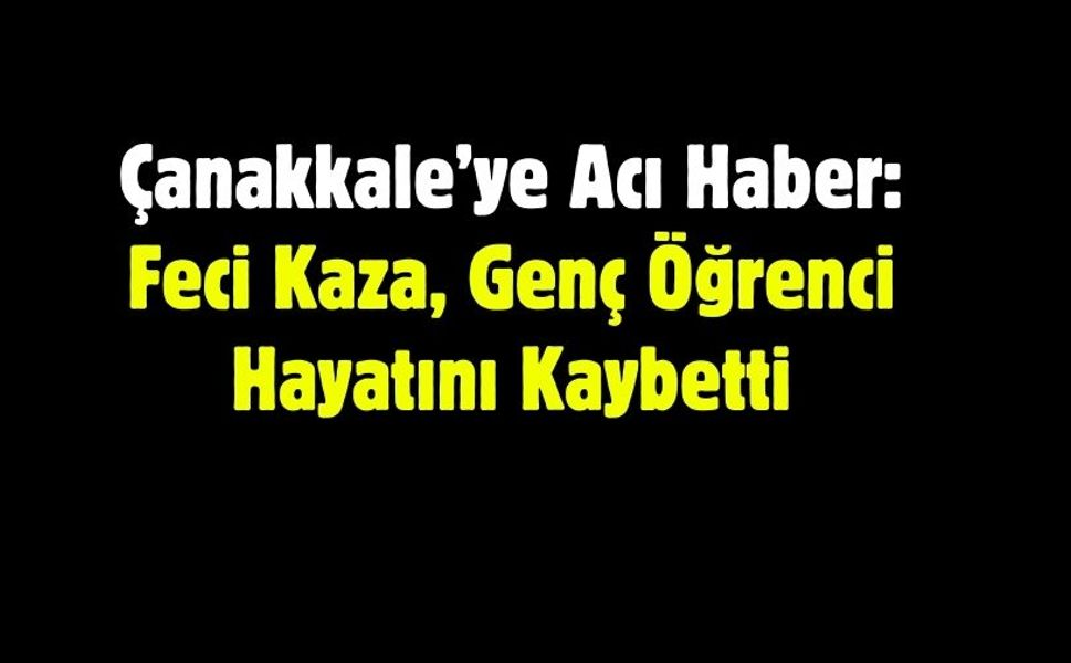 Çanakkale’ye Acı Haber: Feci Kaza, Genç Öğrenci Hayatını Kaybetti