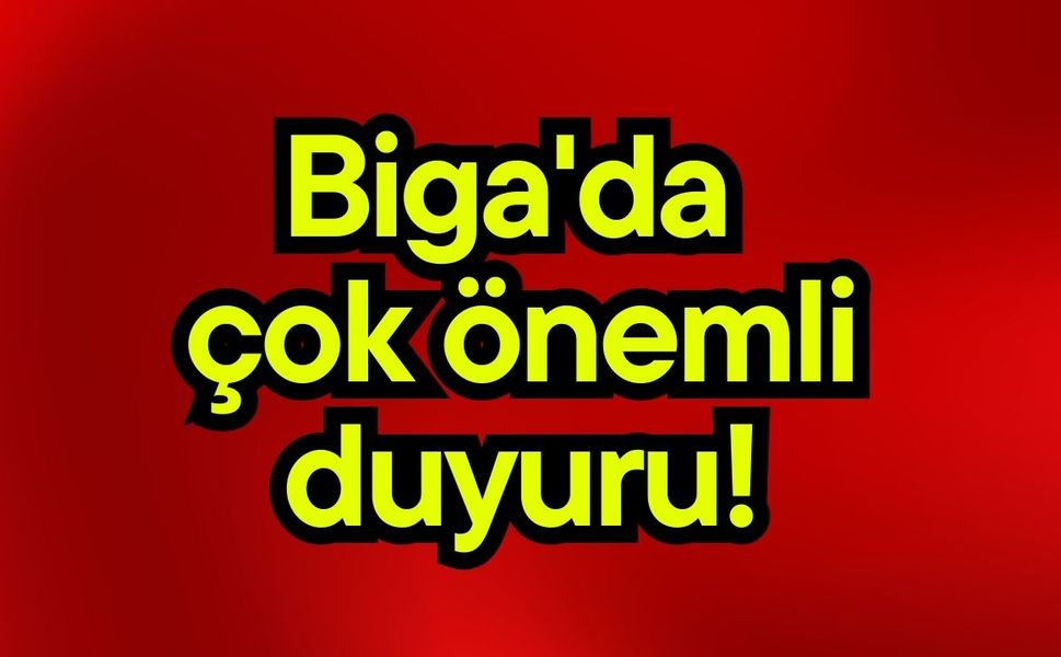Biga'da çok önemli duyuru!