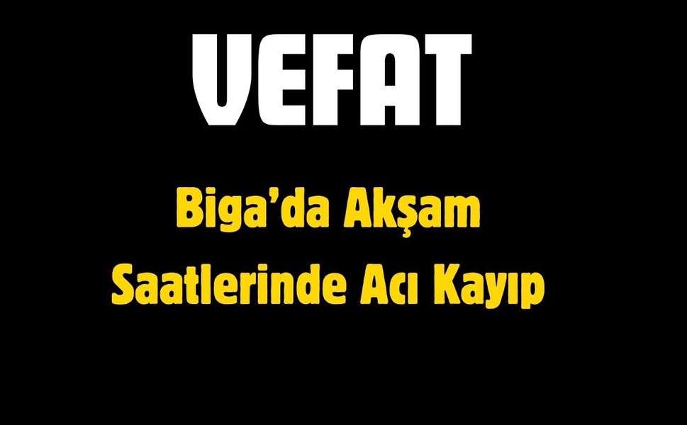 Biga’da Akşam Saatlerinde Acı Kayıp