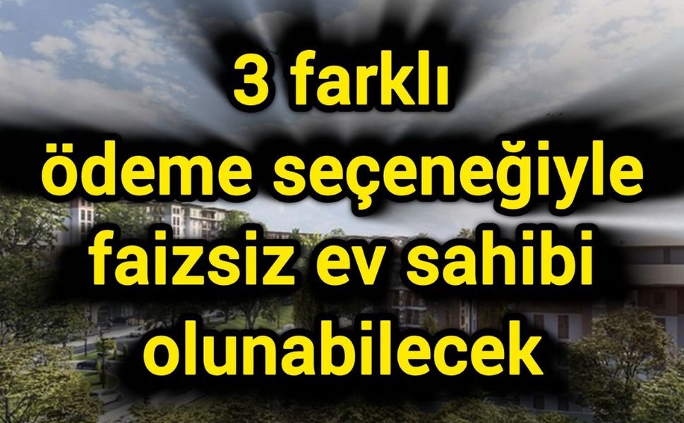 3 farklı ödeme seçeneğiyle faizsiz ev sahibi olunabilecek