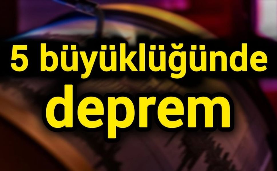 5 büyüklüğünde deprem
