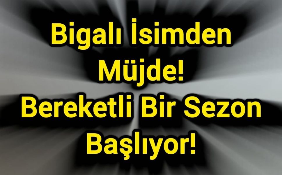 Bigalı İsimden Müjde: Bereketli Bir Sezon Başlıyor!