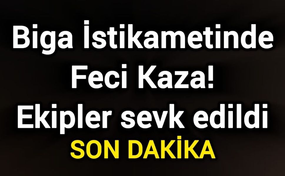 Biga İstikametinde Feci Kaza! Ekipler sevk edildi
