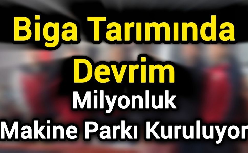 Biga Tarımında Devrim: Milyonluk Makine Parkı Kuruluyor