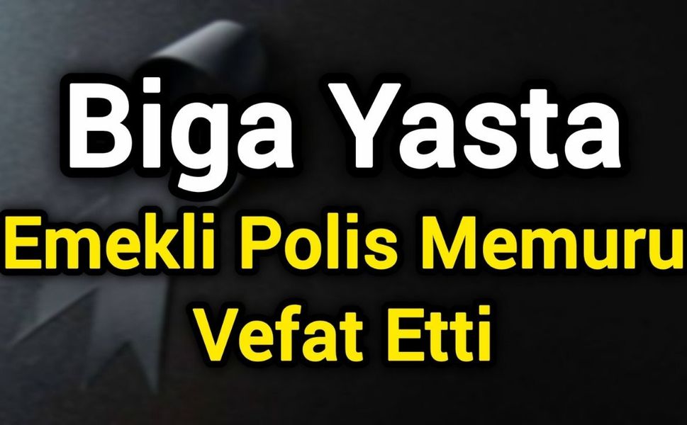 Biga Yasta: Emekli Polis Memuru Vefat Etti