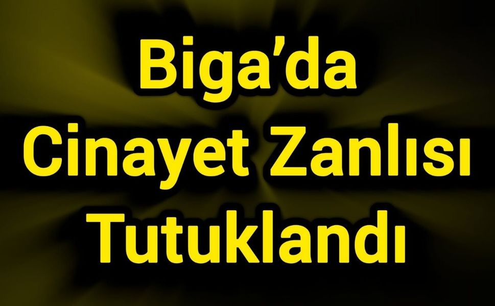 Biga’da Cinayet Zanlısı Tutuklandı