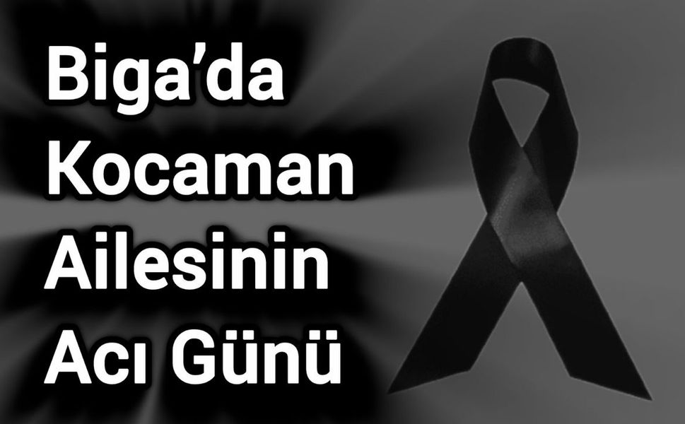 Biga’da Kocaman Ailesinin Acı Günü
