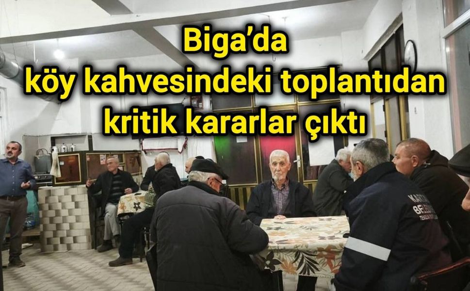 Biga’da köy kahvesindeki toplantıdan kritik kararlar çıktı