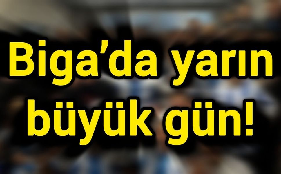 Biga’da yarın büyük gün!
