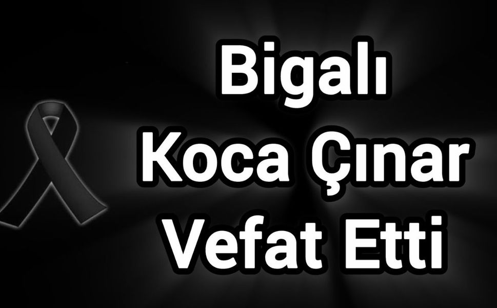 Bigalı Koca Çınar Vefat Etti