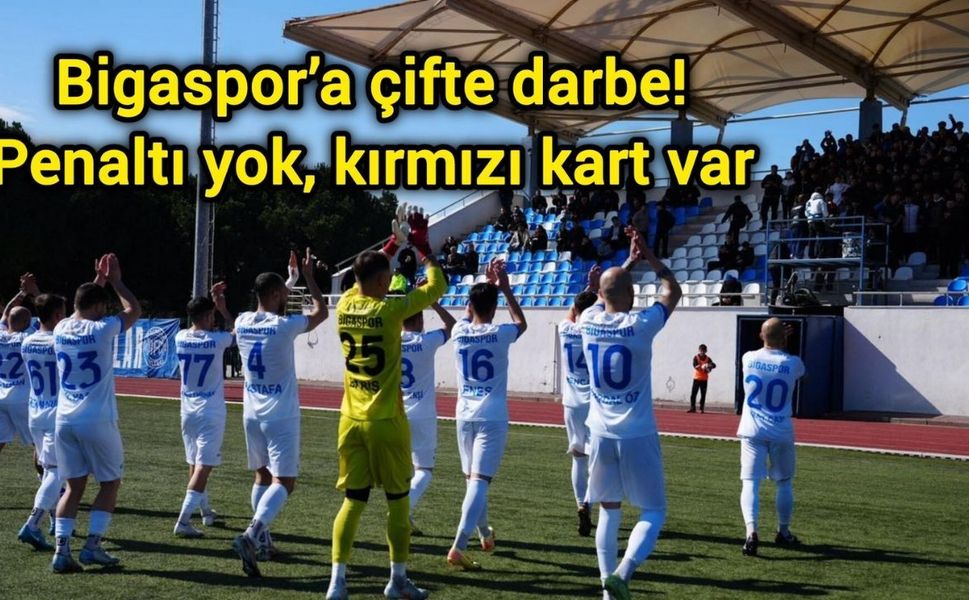 Bigaspor’a çifte darbe: Penaltı yok, kırmızı kart var