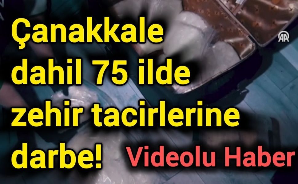 Çanakkale dahil 75 ilde zehir tacirlerine darbe!