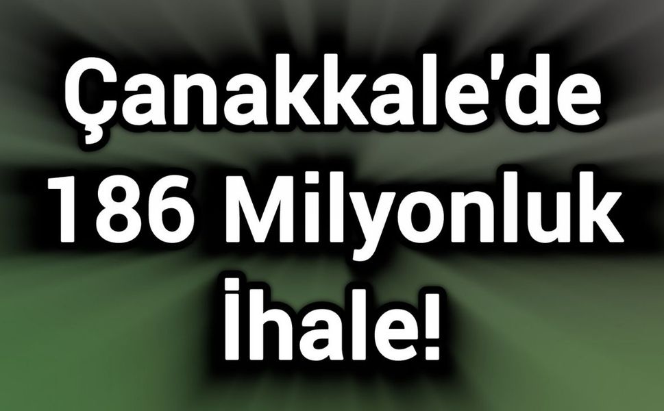 Çanakkale'de 186 Milyonluk İhale!