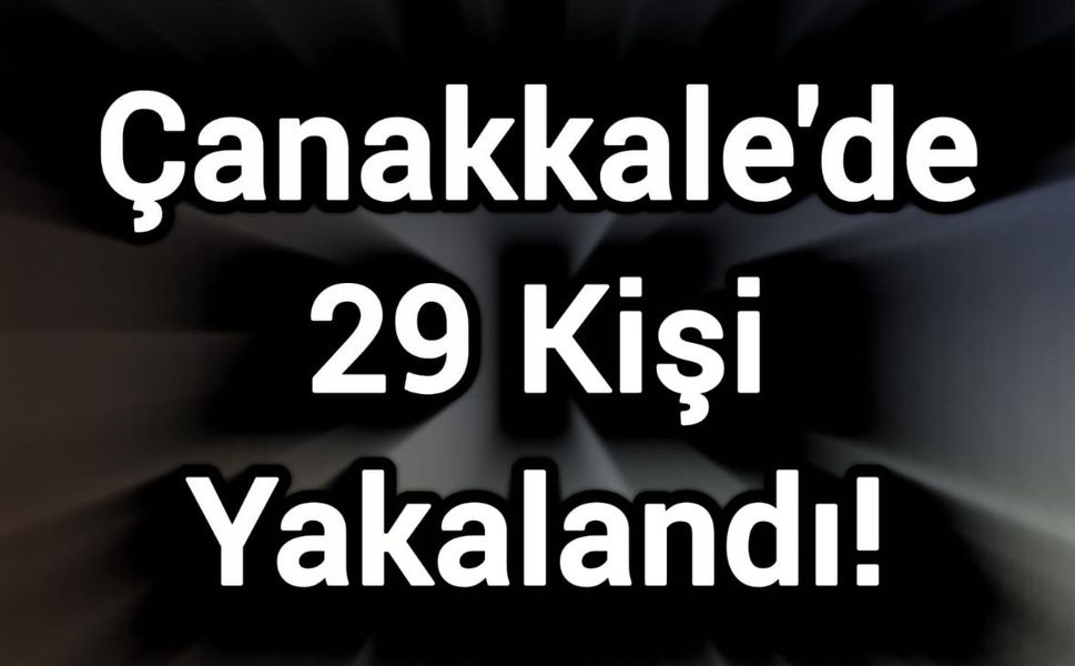 Çanakkale'de 29 Kişi Yakalandı!
