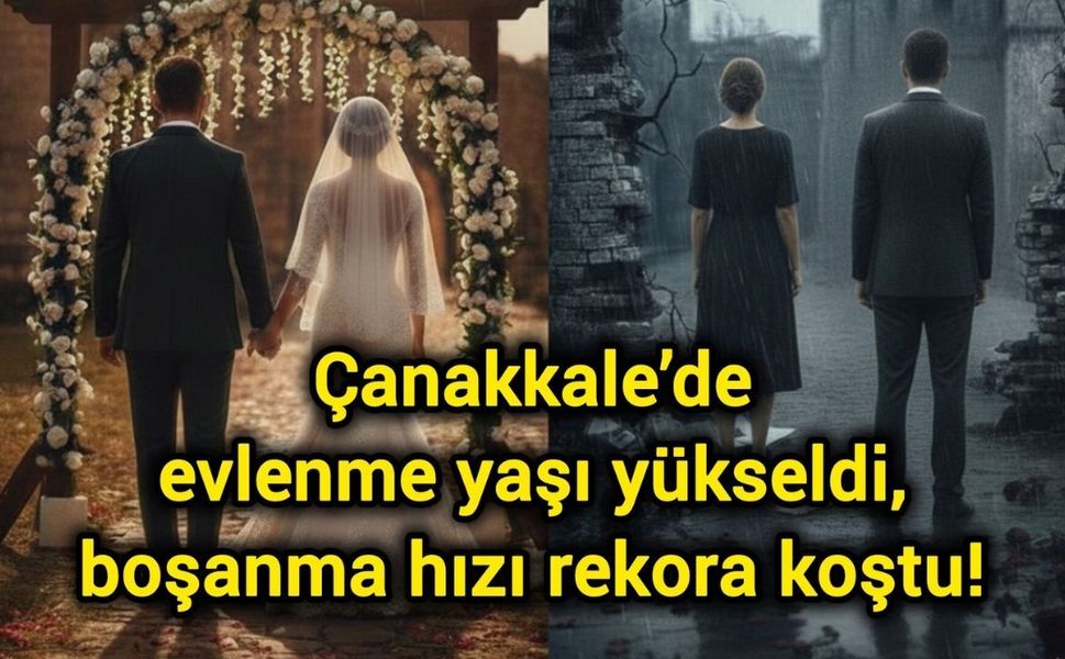 Çanakkale’de evlenme yaşı yükseldi, boşanma hızı rekora koştu!