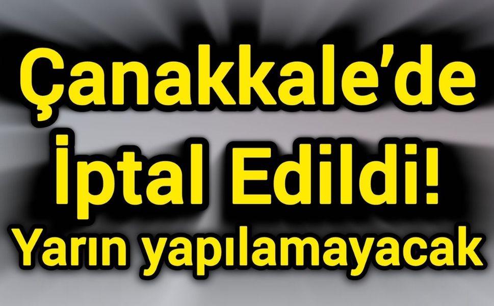 Çanakkale’de İptal Edildi! Yarın yapılamayacak