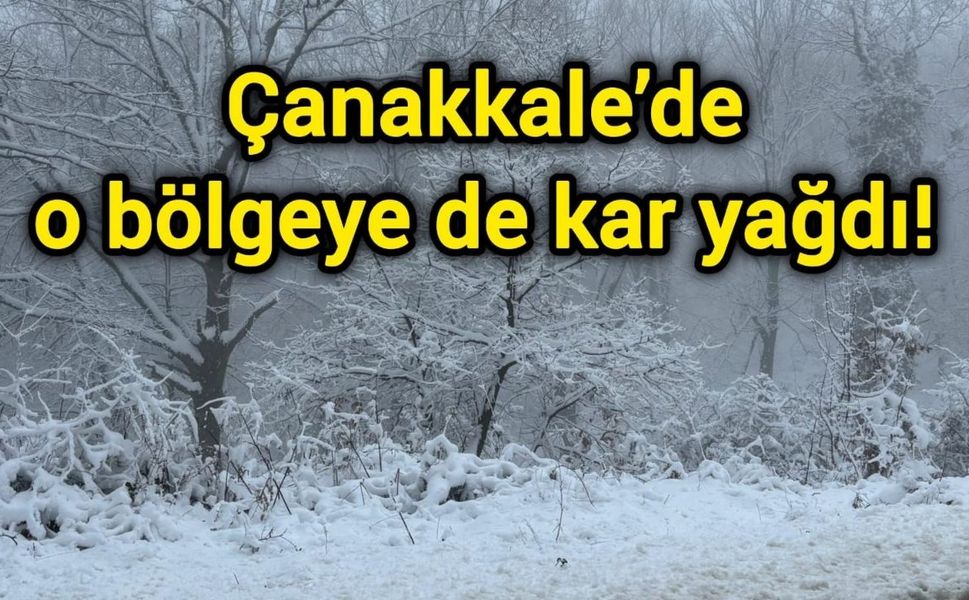 Çanakkale’de o bölgeye de kar yağdı!