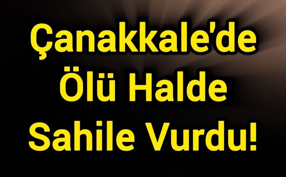 Çanakkale'de Ölü Halde Sahile Vurdu!