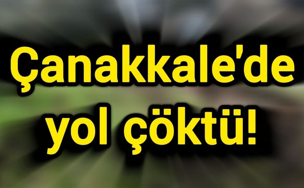 Çanakkale'de yol çöktü!