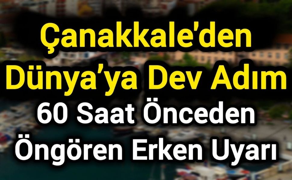 Çanakkale'den Dünya’ya Dev Adım: 60 Saat Önceden Öngören Erken Uyarı