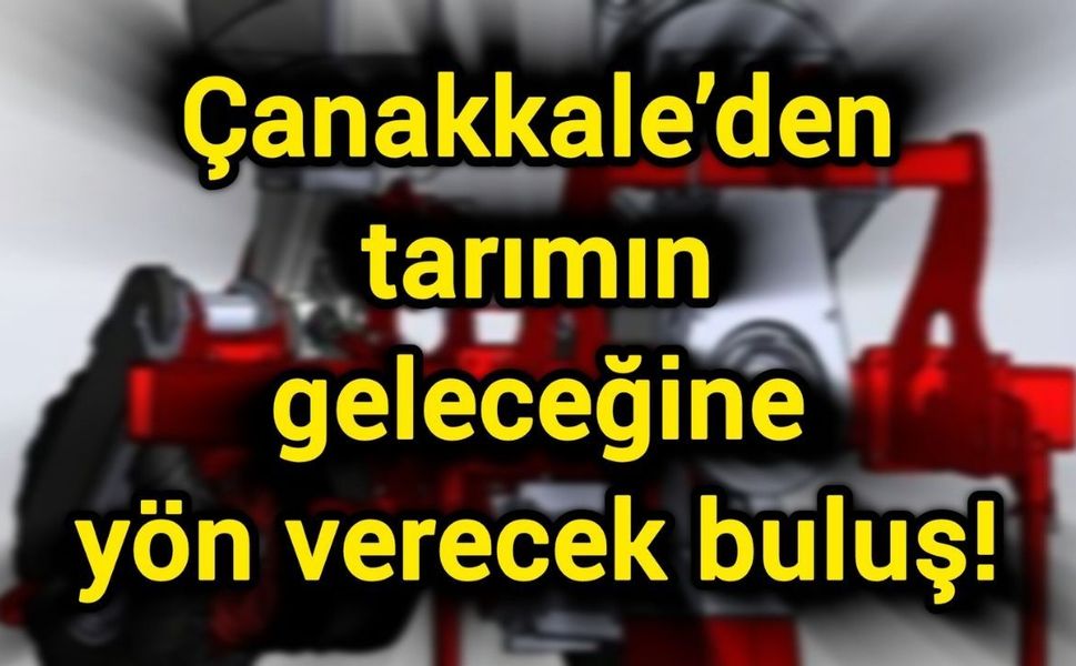 Çanakkale’den tarımın geleceğine yön verecek buluş!