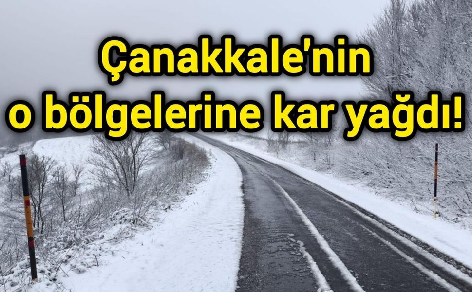 Çanakkale'nin o bölgelerine kar yağdı!