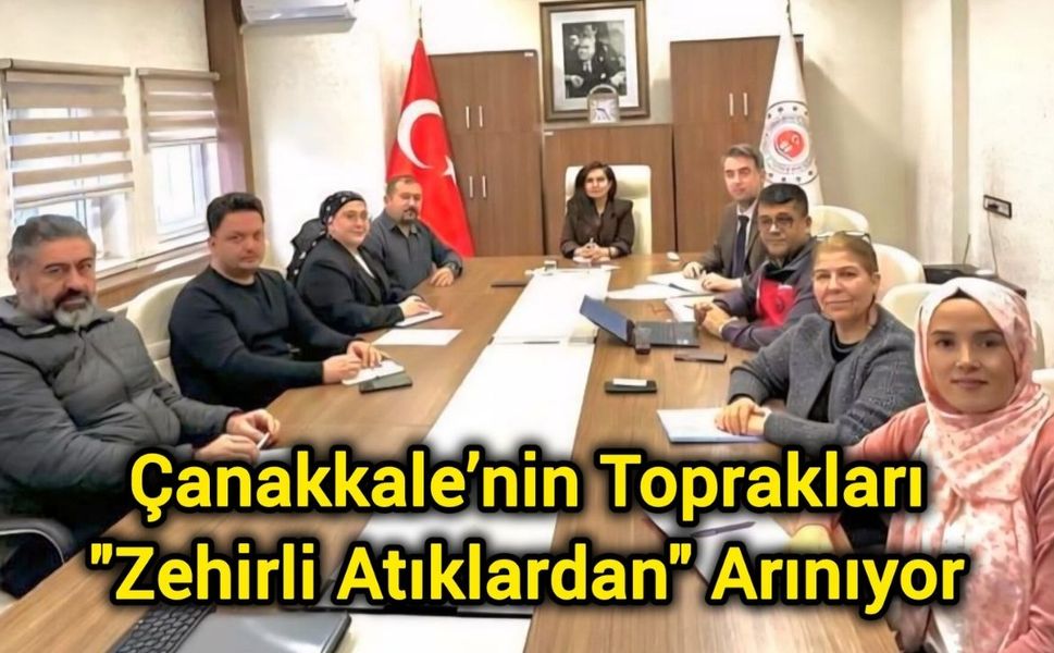 Çanakkale’nin Toprakları "Zehirli Atıklardan" Arınıyor
