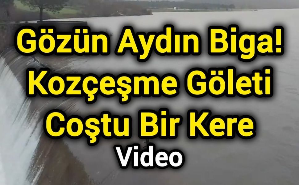 Gözün Aydın Biga! Kozçeşme Göleti Coştu Bir Kere