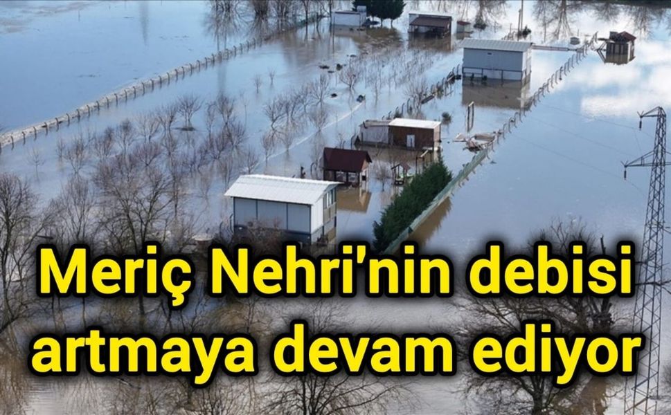 Meriç Nehri'nin debisi artmaya devam ediyor