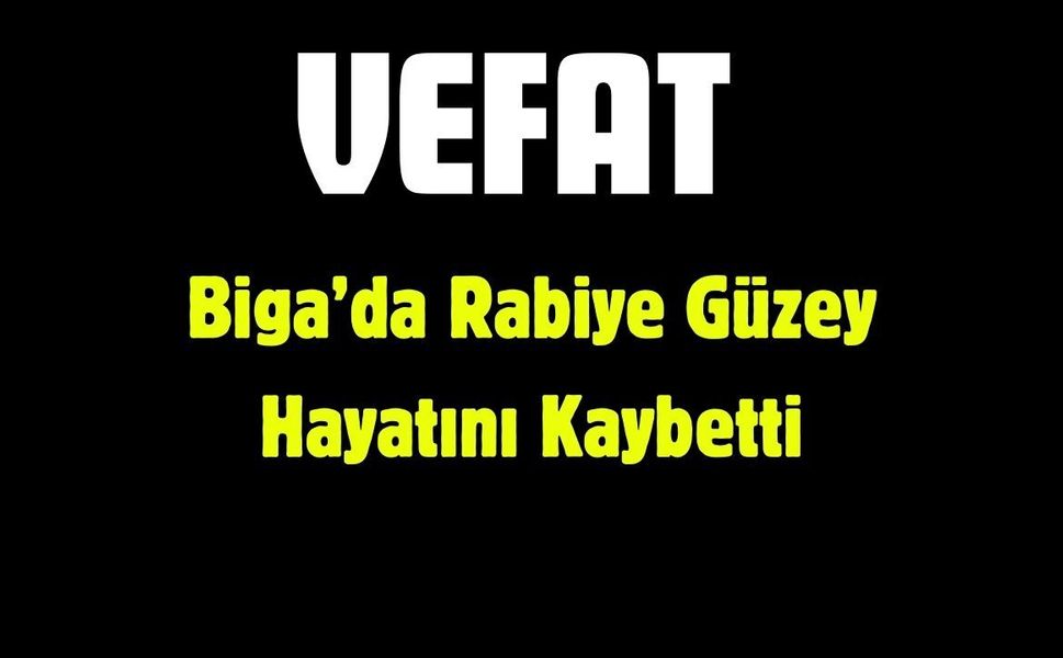 Biga’da Rabiye Güzey Hayatını Kaybetti