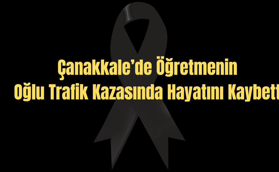 Çanakkale’de Öğretmenin Oğlu Trafik Kazasında Hayatını Kaybetti