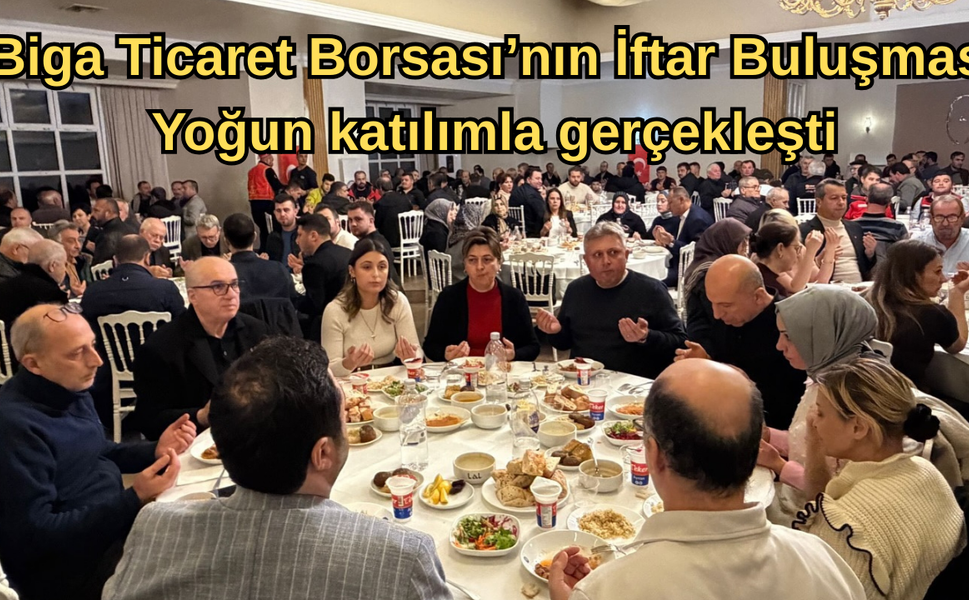 Biga Ticaret Borsası’nın 4. İftar Buluşması yoğun katılımla gerçekleşti