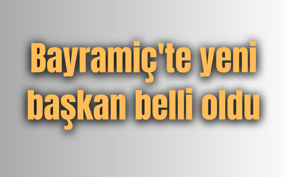 Bayramiç'te yeni başkan belli oldu
