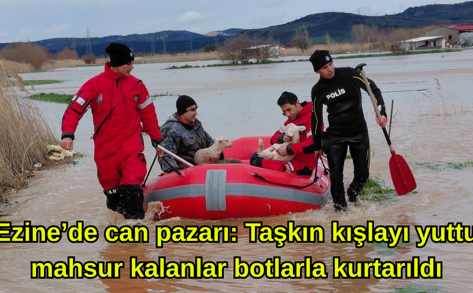 Ezine’de can pazarı: Taşkın kışlayı yuttu, mahsur kalanlar botlarla kurtarıldı