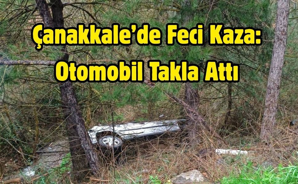 Çanakkale’de Feci Kaza: Otomobil Takla Attı