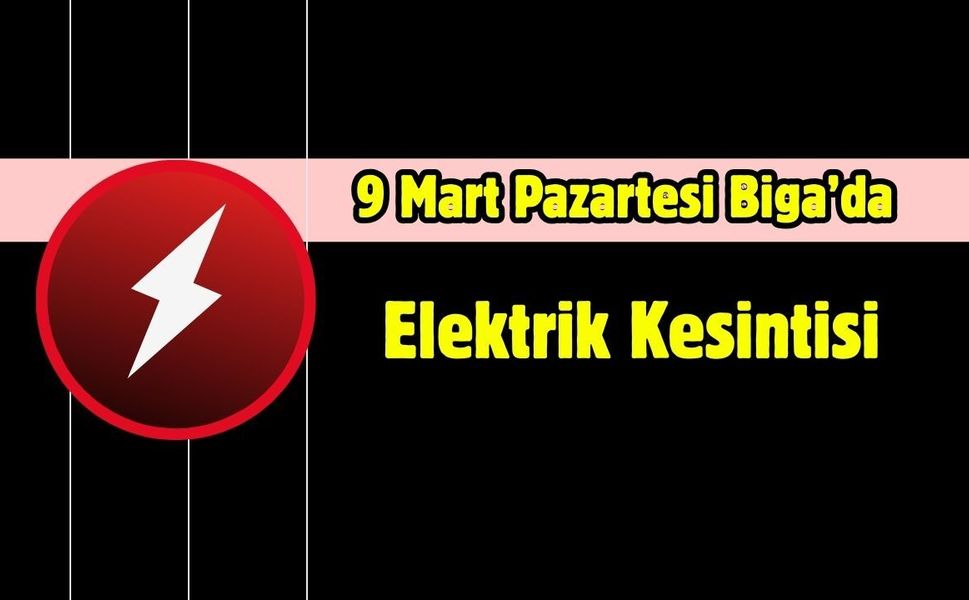 9 Mart Pazartesi Biga’da Elektrik Kesintisi