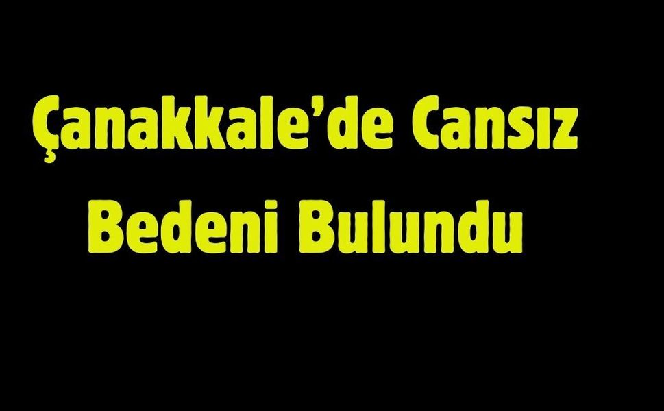 Çanakkale'de Şok Olay: Evinde Cansız Bedeni Bulundu